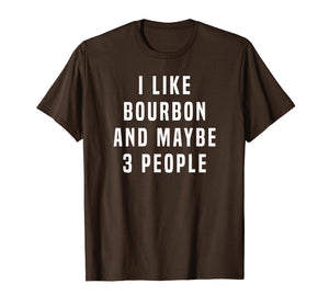 I LIKE BOURBON AND MAYBE 3 PEOPLE T SHIRT