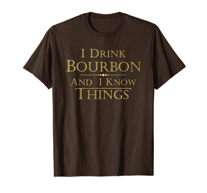 I Drink Bourbon and I Know Things Funny Tee Shirt Gift