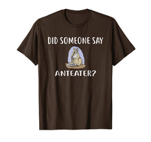 Load image into Gallery viewer, Did Someone Say ANTEATER? T-Shirt Funny ANTEATERS
