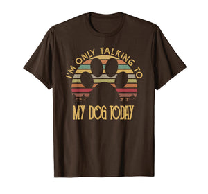 I'm Only Talking To My Dog Today T Shirt Gift