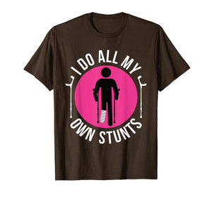 Broken Leg I Do All My Own Stunts Get Well Soon T-Shirt Gift