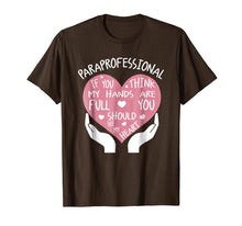 Load image into Gallery viewer, Paraprofessional If You Think My Hands Are Full Heart Shirt
