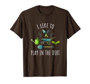 i like to play in the dirt - garden shirt