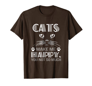 Cats make me happy you not so much shirt