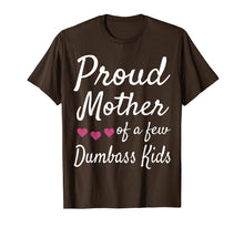 Load image into Gallery viewer, Proud Mother Of A Few Dumbass Kids Tshirt Mom Quote Mom Life
