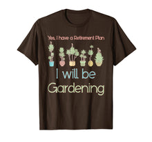Load image into Gallery viewer, Yes, I Have A Retirement Plan I Will Be Gardening T-Shirt
