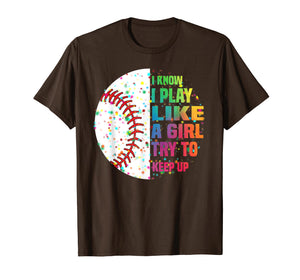 I Know I Play Like A Girl Try To Keep Up Baseball T shirt