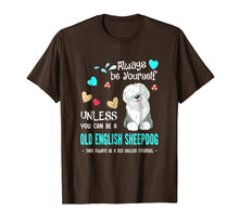 Load image into Gallery viewer, Always Be Yourself Unless You Can Be A Old English Sheepdog
