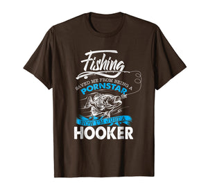 Fishing Saved Me From Becoming A Pornstar T-shirt