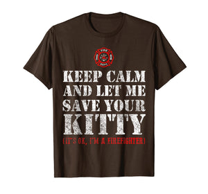 Keep calm and let me save your Kitty - Cat Firefighter Shirt