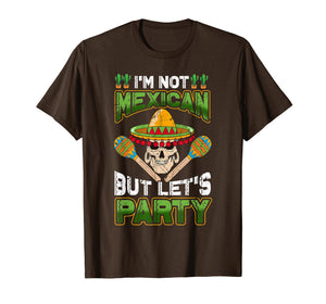 I'm Not Mexican But Let's Party Tshirt Cinco de Mayo Costume