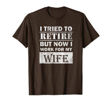 Load image into Gallery viewer, Funny Retiree Shirt Tried to Retire But Now I Work For Wife T-Shirt
