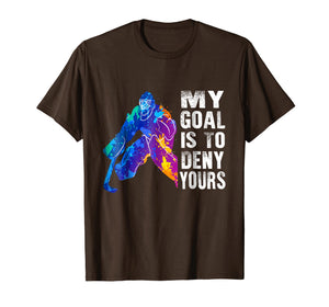 Ice Hockey Goalie Gift My Goal Is To Deny Yours T-Shirt