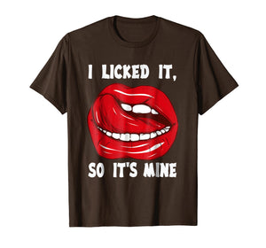 I Licked It So It's Mine T shirt funny Gift