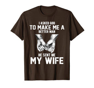 I asked god to make me a better man he sent me my wife T-Shirt-1398530