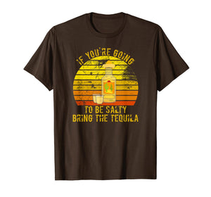 If You're Going To Be Salty Bring The Tequila Vintage Gifts T-Shirt-420265
