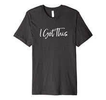 Load image into Gallery viewer, Inspirational Quote I Got This Shirt White Script Font

