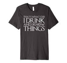 Load image into Gallery viewer, THAT'S WHAT I DO I DRINK AND I KNOW THINGS T-Shirt
