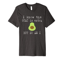 Load image into Gallery viewer, I Know The Guac Is Extra But So Am I Funny T-Shirt Avocado
