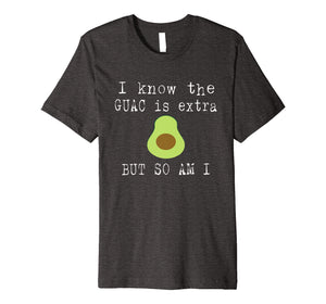 I Know The Guac Is Extra But So Am I Funny T-Shirt Avocado