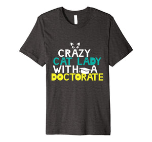 Crazy Cat Lady Doctorate Shirt Graduation Gift Phd EdD PsyD