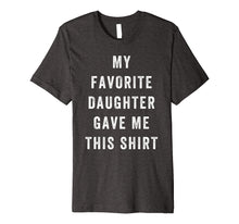 Load image into Gallery viewer, My Favorite Daughter Gave Me This Shirt Fathers Day Shirt
