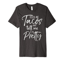 Load image into Gallery viewer, Feed Me Tacos and Tell Me I'm Pretty Shirt
