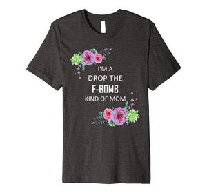 Im a Drop the F-Bomb kind of Mom Funny Saying Tshirt