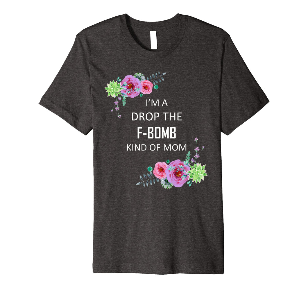 Im a Drop the F-Bomb kind of Mom Funny Saying Tshirt