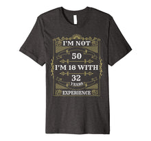 Load image into Gallery viewer, I&#39;m Not 50 I&#39;m 18 With 32 Years Experience T-Shirt
