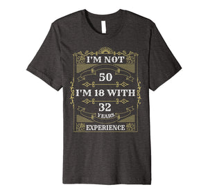 I'm Not 50 I'm 18 With 32 Years Experience T-Shirt