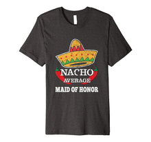 Load image into Gallery viewer, Nacho Average Maid of Honor T-Shirt Bachelorette Party Tee
