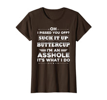 Load image into Gallery viewer, oh I pissed you off suck it up buttercup I'm an asshole
