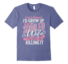 Load image into Gallery viewer, I Never Dreamed I'd Grow Up To Be A Spoiled Wife T-Shirt.

