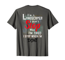 Load image into Gallery viewer, Landscaper Don't Stop When I'm Tired Stop When Done T-Shirt
