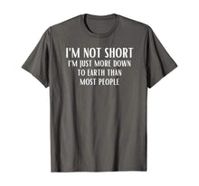 Load image into Gallery viewer, I'm Not Short I'm Just More Down To Earth Than Most People T-Shirt
