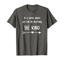 Load image into Gallery viewer, In a World Where You Can Be Anything Be Kind T-Shirt
