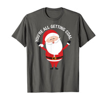 Load image into Gallery viewer, You're All Getting Coal - Jolly Santa Silly Naughty List Ho T-Shirt
