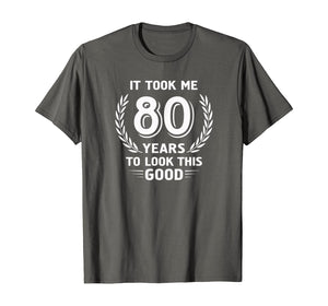 It Took Me 80 Years To Look This Good 80th Birthday T-Shirt