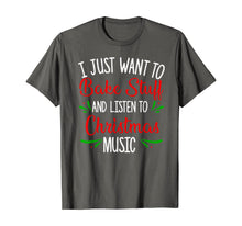 Load image into Gallery viewer, I Just Want To Bake Stuff And Listen To Christmas Music Gift T-Shirt
