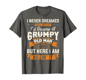 Mens I Never Dreamed That I'd Become A Grumpy Old Man T-Shirt