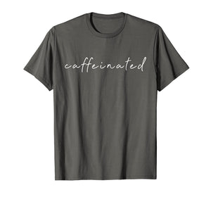 Caffeinated Coffee Lover T Shirt | Caffein Coffee Shirt