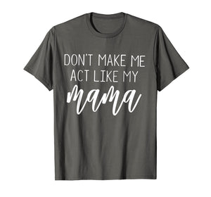Don't Make Me Act Like My Mama funny Shirt