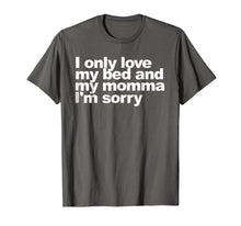 Load image into Gallery viewer, I Only Love My Bed and My Momma I'm Sorry Shirt Funny tee
