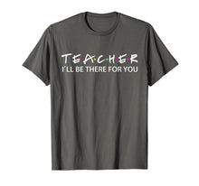 Load image into Gallery viewer, Teacher I&#39;ll Be There For You T-Shirt
