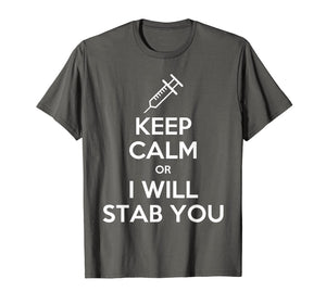 Keep Calm Or I Will Stab You Nurse Funny Gift T-Shirt