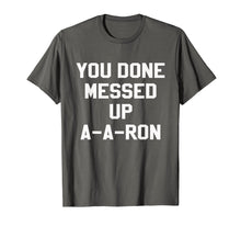 Load image into Gallery viewer, You Done Messed Up A-A-Ron Funny TV Show Lovers Tshirt
