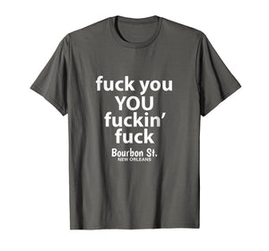 Fuck You You Fuckin' Fuck Shirt Bourbon St.
