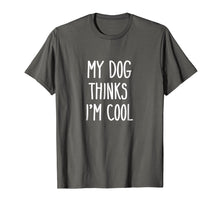 Load image into Gallery viewer, My Dog Thinks I&#39;m Cool T-Shirt Funny Dog Lover Shirt Gift

