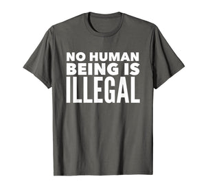 No Human Being is Illegal - Pro-Immigration T-Shirt